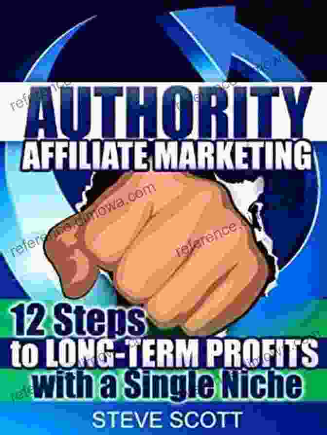 12 Steps To Long Term Profits With Single Niche Creating A Niche Specific Website Authority Affiliate Marketing: 12 Steps To Long Term Profits With A Single Niche