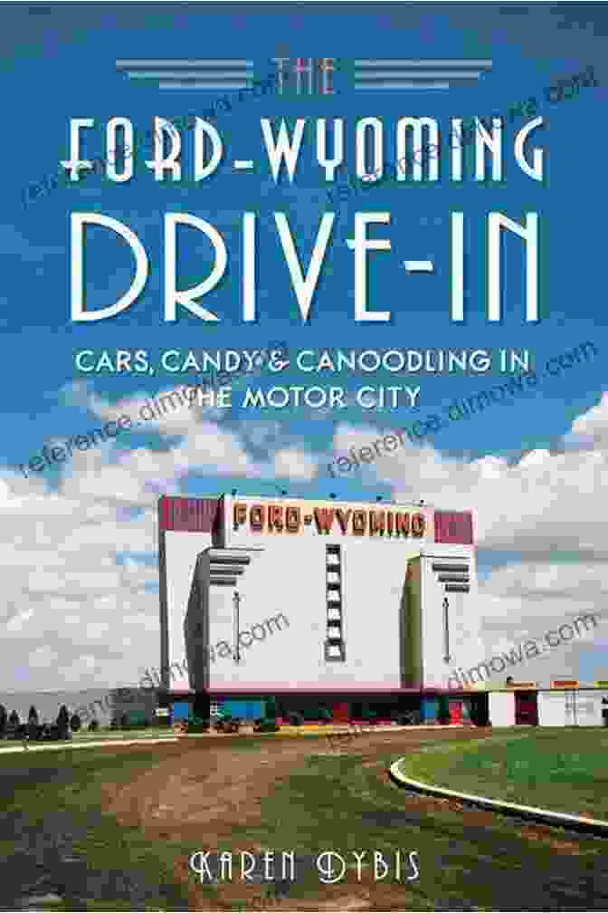 A Panoramic View Of The Ford Wyoming Drive In, Capturing The Iconic 1950s Diner Style Architecture, Vibrant Neon Sign, And Rows Of Classic Cars Parked In Front Of The Large Screen The Ford Wyoming Drive In: Cars Candy Canoodling In The Motor City (Landmarks)