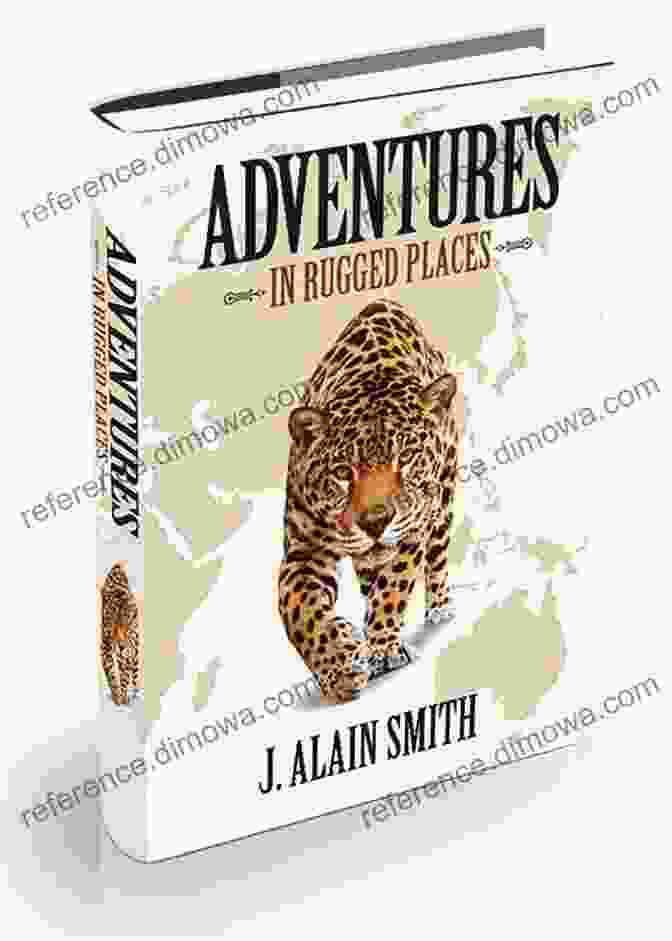 Adventures In Rugged Places Book Cover Featuring A Breathtaking Mountain Landscape And A Lone Hiker Scaling A Peak Adventures In Rugged Places J Alain Smith