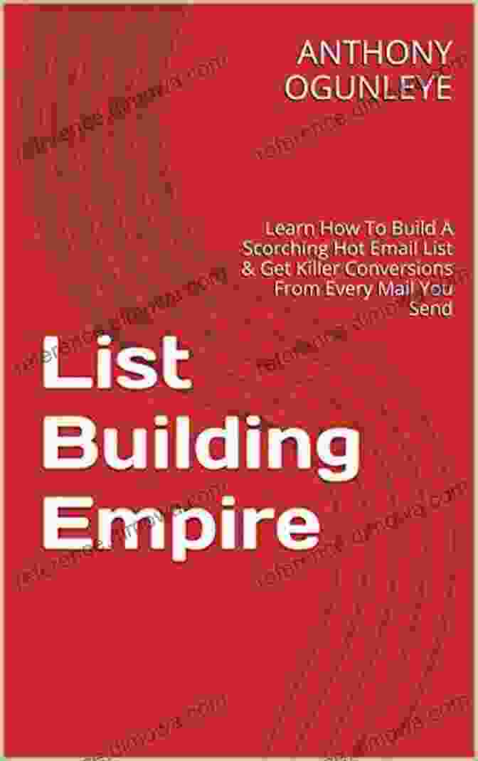 Book Cover For Learn How To Build Scorching Hot Email List And Send Your Conversion Rate List Empire: Learn How To Build A Scorching Hot Email List And Send Your Conversion Rate Through The Roof