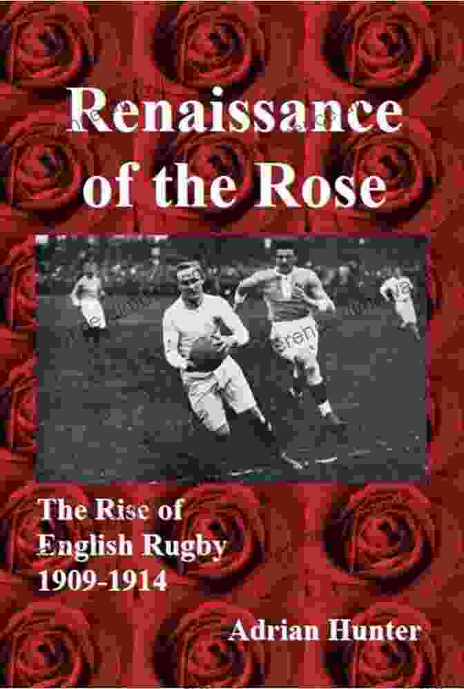 Cover Of 'The Rise Of English Rugby 1909 1914' Renaissance Of The Rose: The Rise Of English Rugby 1909 1914