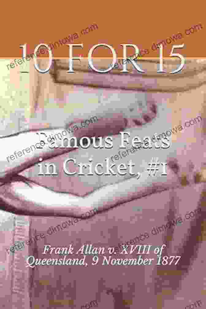 Frank Allan XVIII Of Queensland 10 For 15: Frank Allan V XVIII Of Queensland 9 November 1877 (Famous Feats In Cricket 1)