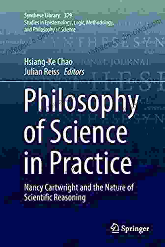 Nancy Cartwright And The Nature Of Scientific Reasoning: Synthese Library 379 Philosophy Of Science In Practice: Nancy Cartwright And The Nature Of Scientific Reasoning (Synthese Library 379)