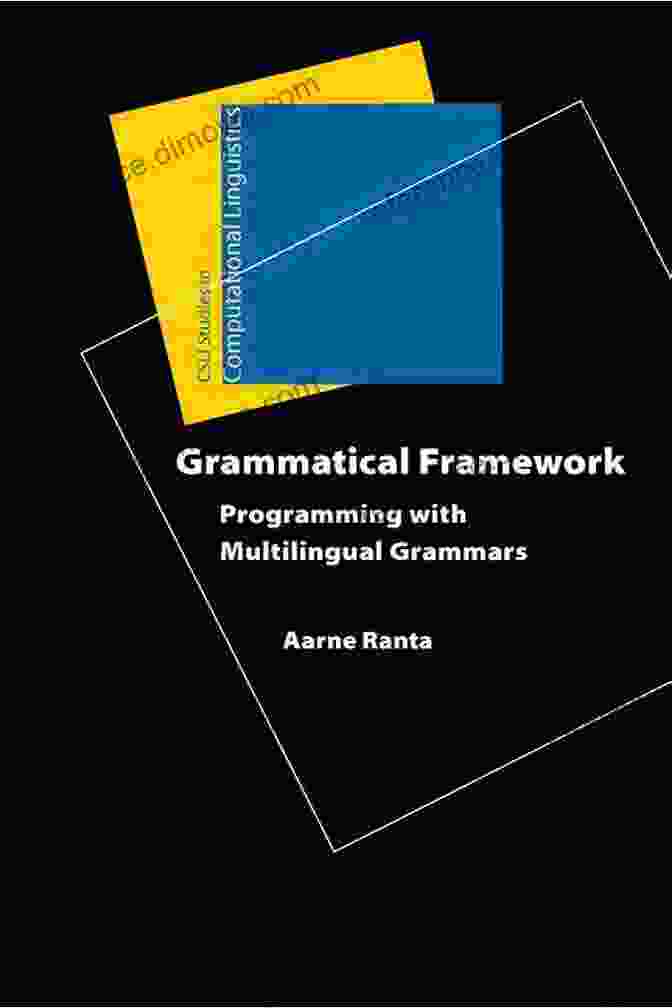 Programming With Multilingual Grammars: A Comprehensive Analysis Grammatical Framework: Programming With Multilingual Grammars (Studies In Computational Linguistics)