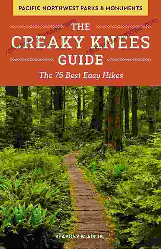 The Creaky Knees Guide To Pacific Northwest National Parks And Monuments The Creaky Knees Guide Pacific Northwest National Parks And Monuments: The 75 Best Easy Hikes