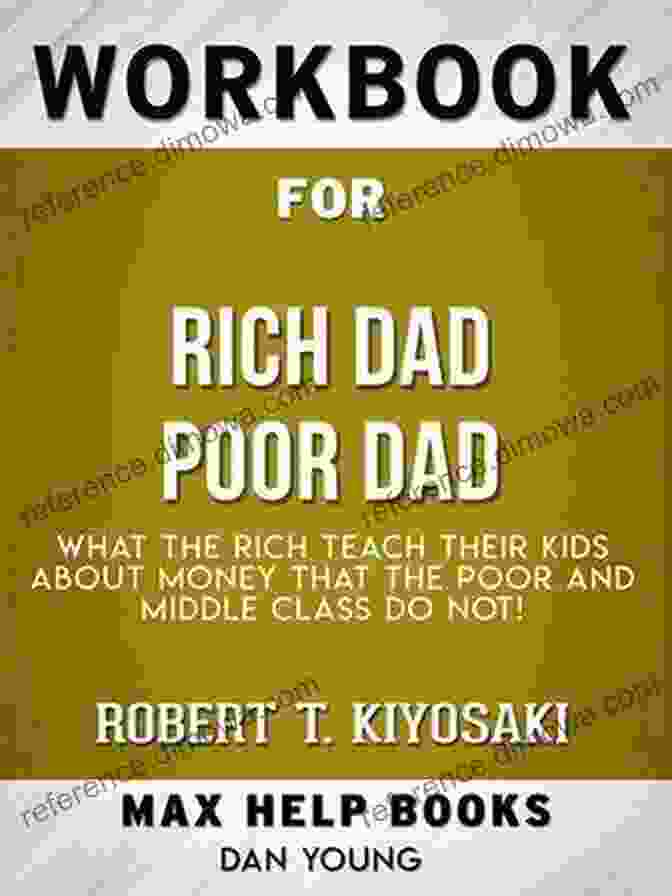 The Rich Dad Poor Dad Workbook Workbook For Rich Dad Poor Dad What The Rich Teach Their Kids About Money That The Poor And The Middle Class Do Not By Robert Kiyosaki