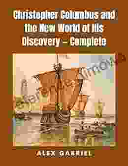 Christopher Columbus and the New World of His Discovery Complete: (With Classics and Annotated)