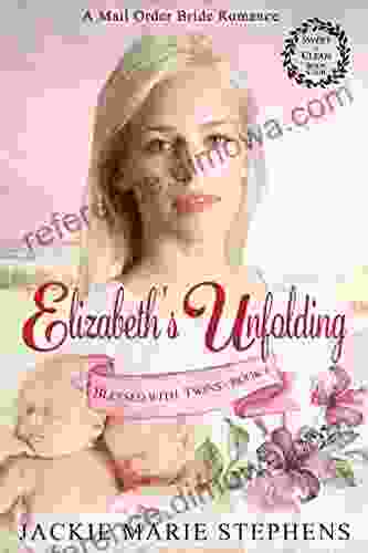 Mail Order Bride Romance: Elizabeth S Unfolding: Clean And Wholesome Western Frontier Inspirational Romance (Blessed With Twins Western Historical Romance 6)