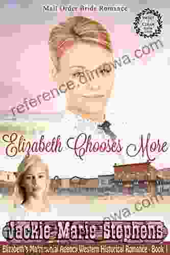 Mail Order Bride Romance: Elizabeth Chooses More: Clean and Wholesome Western Frontier Inspirational Romance (Elizabeth s Matrimonial Agency Western Historical Romance 1)