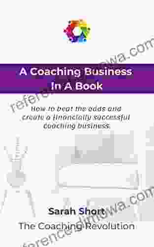 A Coaching Business In A Book: How To Beat The Odds And Create A Financially Successful Coaching Business