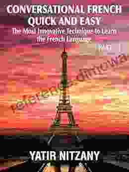 Conversational French Quick and Easy PART 1: The Most Innovative and Revolutionary Technique to Learn the French Language For Beginners Intermediate and Advanced Speakers