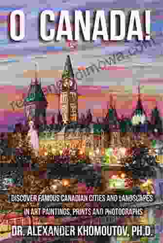 O Canada : Discover Famous Canadian Cities And Landscapes In Art Paintings Prints And Photographs