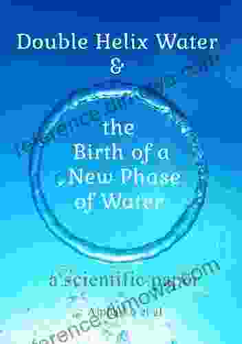 Double Helix Water and the Birth of a New Phase of Water: a scientific paper