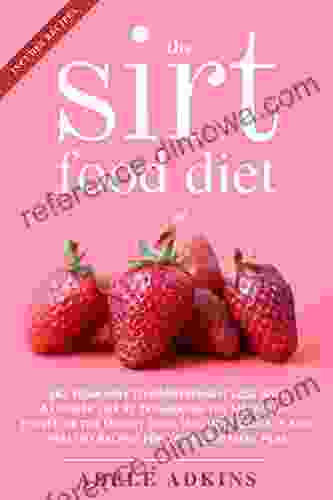 The Sirtfood Diet: Eat Your Way To Rapid Weight Loss And A Longer Life By Triggering The Metabolic Power Of The Skinny Gene Includes Quickly And Healthy Recipes For Your 2024 Meal Plan