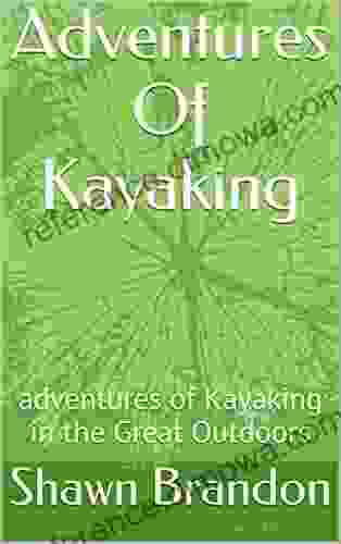 Adventures Of Kayaking: Adventures Of Kayaking In The Great Outdoors