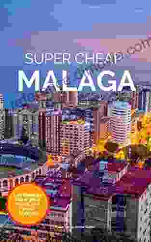 Super Cheap Malaga Travel Guide 2024 / 1: Enjoy a $1 000 trip to Malaga for $110 (Super Cheap Insider Guides 2024)