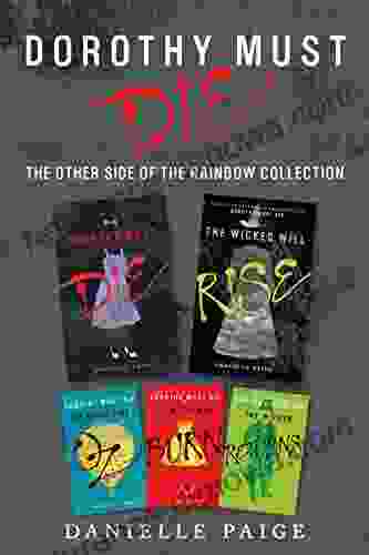 Dorothy Must Die: The Other Side Of The Rainbow Collection: No Place Like Oz Dorothy Must Die The Witch Must Burn The Wizard Returns The Wicked Will Rise