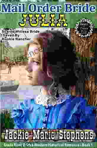 Mail Order Bride Julia Scared Witless Bride Saved By Rookie Rancher: A Clean Inspirational Historical Romance (Glade River Brides Western Historical Romance 1)