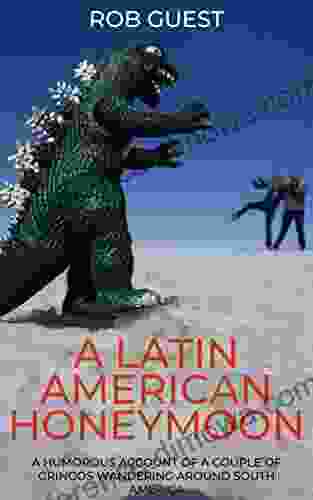 A Latin American Honeymoon: A Humorous Account Of A Couple Of Gringos Wandering Around South America