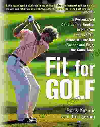 Fit for Golf: How a Personalized Conditioning Routine Can Help You Improve Your Scores Hit the Ball Further and Enjoy