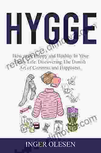 Hygge: How to be Happy and Healthy in your Daily Life Discovering the Danish Art of Coziness and Happiness