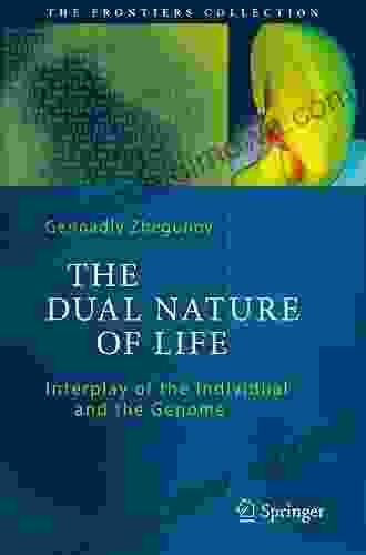 The Dual Nature Of Life: Interplay Of The Individual And The Genome (The Frontiers Collection)