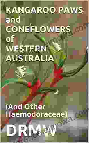 KANGAROO PAWS and CONEFLOWERS of WESTERN AUSTRALIA: (And Other Haemodoraceae)