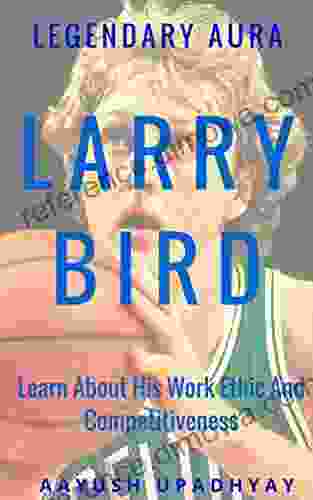 Legendary Aura Larry Bird: Learn About His Work Ethic And Competitiveness