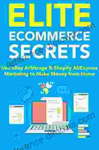 Elite Ecommerce Secrets: Use eBay Arbitrage Shopify AliExpress Marketing to Make Money from Home