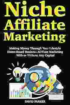 Niche Affiliate Marketing : Making Money Through Your Lifestyle Home Based Business Affiliate Marketing With or Without Any Capital