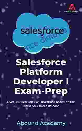 Salesforce Platform Developer I Exam Prep: Over 300 Realistic PD1 Questions based on the latest Salesforce Release