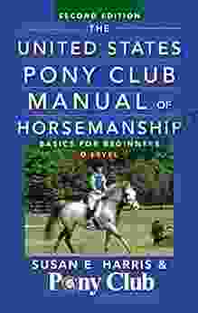 The United States Pony Club Manual Of Horsemanship: Basics For Beginners / D Level