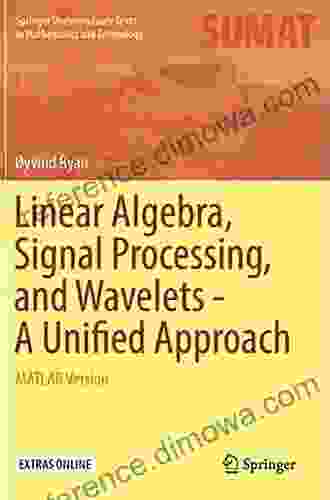 Linear Algebra Signal Processing and Wavelets A Unified Approach: MATLAB Version (Springer Undergraduate Texts in Mathematics and Technology)