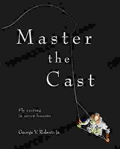 Master the Cast: Fly Casting in Seven Lessons