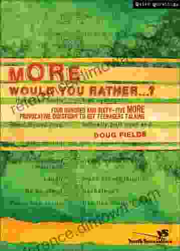 More Would You Rather ?: Four Hundred and Sixty Five More Provocative Questions to Get Teenagers Talking