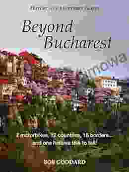 Beyond Bucharest: 2 motorbikes 12 countries 16 borders and one helluva tale to tell (Motorcycle Adventure Travel)