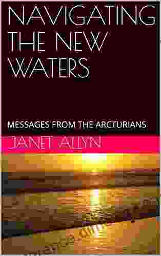 NAVIGATING THE NEW WATERS: MESSAGES FROM THE ARCTURIANS