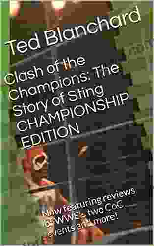 Clash of the Champions: The Story of Sting CHAMPIONSHIP EDITION: Now featuring reviews of WWE s two CoC events and more