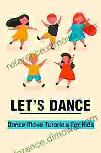 Let s Dance: Dance Move Tutorials For Kids: Parent S Guide To Healthy Dance