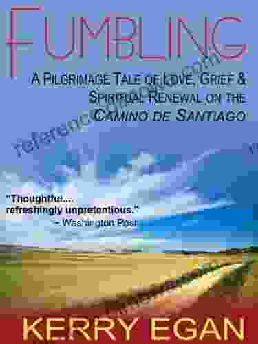 Fumbling: A Pilgrimage Tale of Love Grief and Spiritual Renewal on the Camino de Santiago