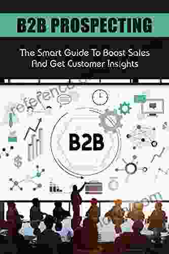 B2B Prospecting: The Smart Guide To Boost Sales And Get Customer Insights: Playbook For Success In Today S Fierce Market