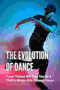 The Evolution Of Dance: Power Packed Will Take You On A Thrill A Minute Ride Through Dance: American Dance Styles