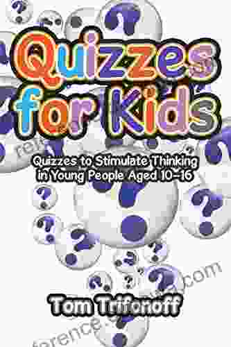 Quizzes For Kids: Quizzes To Stimulate Thinking In Young People Aged 10 16