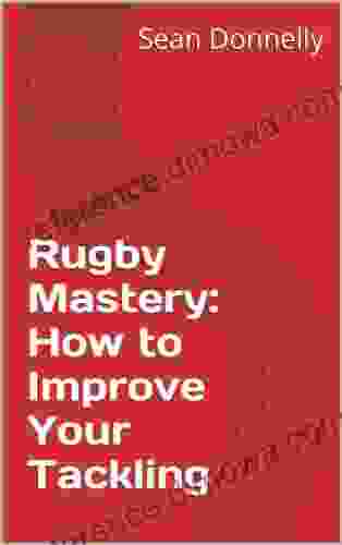 Rugby Mastery: How To Improve Your Tackling