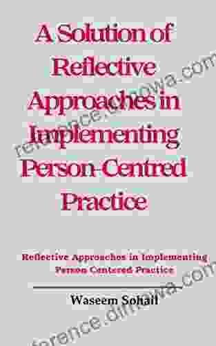 A Solution of Reflective Approaches in Implementing Person Centred Practice: Reflective Approaches in Implementing Person Centred Practice