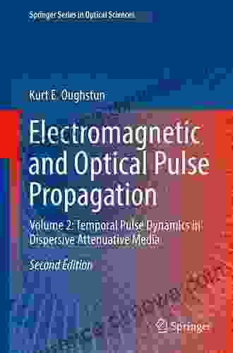 Electromagnetic and Optical Pulse Propagation: Volume 2: Temporal Pulse Dynamics in Dispersive Attenuative Media (Springer in Optical Sciences 225)