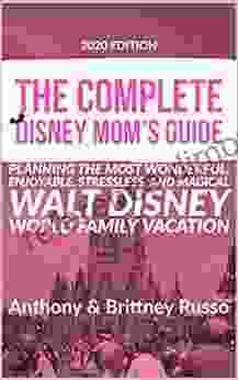 The Complete Disney Mom S Guide: Planning The Most Wonderful Enjoyable Stressless And Magical Walt Disney World Family Vacation (Disney Trip Guides 10)