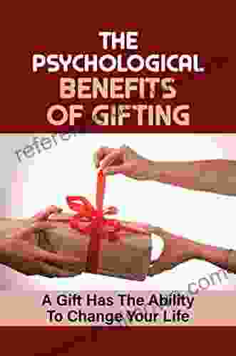 The Psychological Benefits Of Gifting: A Gift Has The Ability To Change Your Life