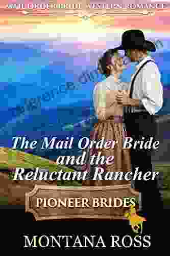 The Mail Order Bride And The Reluctant Rancher: Historical Western Romance