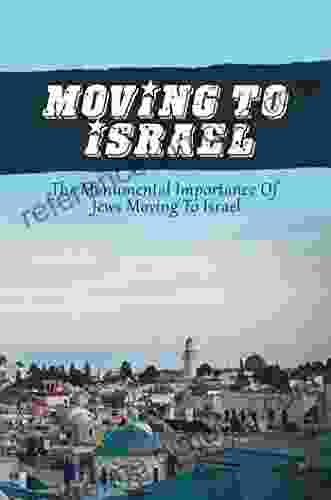 Moving To Israel: The Monumental Importance Of Jews Moving To Israel